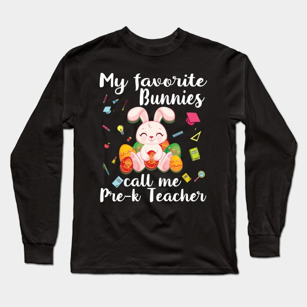 My Favorite Bunnies Call Me Pre-k Teacher Happy Easter Day Long Sleeve T-Shirt by bakhanh123